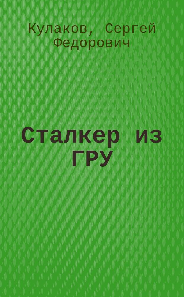 Сталкер из ГРУ : роман