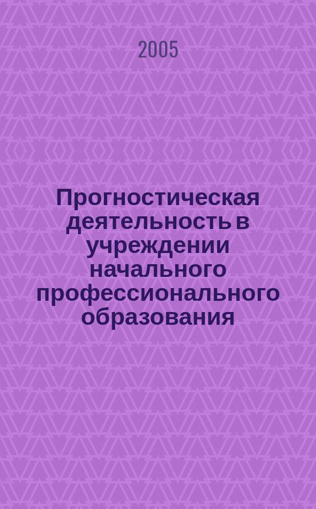 Прогностическая деятельность в учреждении начального профессионального образования : монография
