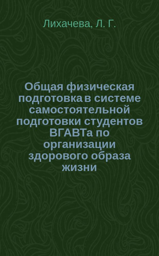 Общая физическая подготовка в системе самостоятельной подготовки студентов ВГАВТа по организации здорового образа жизни : учебно-методическое пособие по организации самостоятельных занятий студентов, преподавателей и сотрудников ВГАВТ