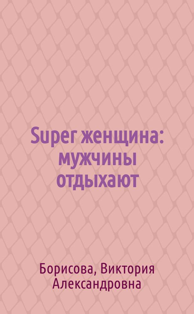 Super женщина : мужчины отдыхают