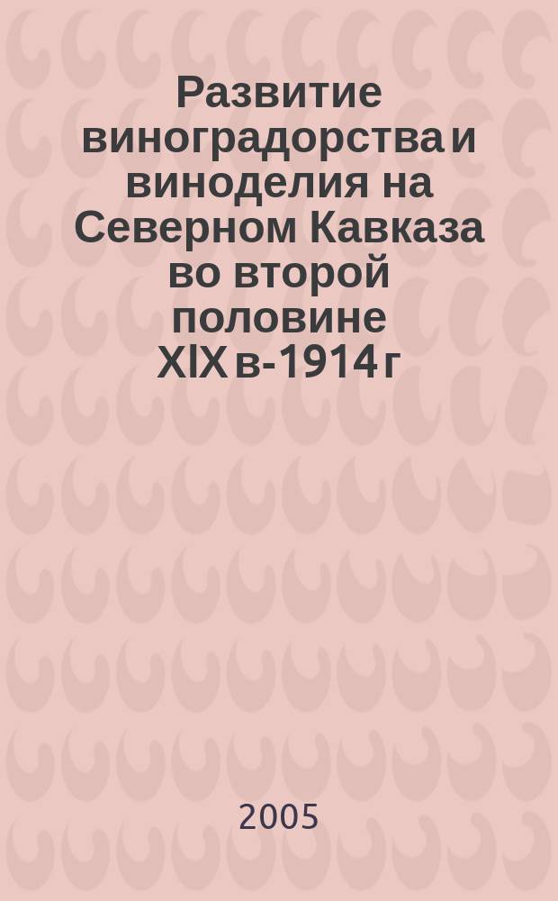 Развитие виноградорства и виноделия на Северном Кавказа во второй половине ХIХ в.- 1914 г. : автореф. дис. на соиск. учен. степ. к.ист.н. : спец. 07.00.02