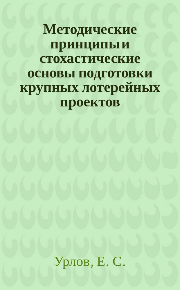 Методические принципы и стохастические основы подготовки крупных лотерейных проектов : учебное пособие