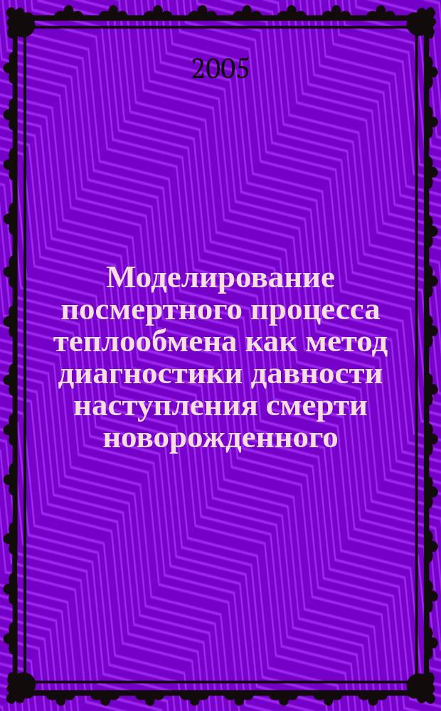 Моделирование посмертного процесса теплообмена как метод диагностики давности наступления смерти новорожденного : автореф. дис. на соиск. учен. степ. д.м.н. : спец. 14.00.24