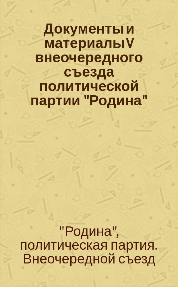 Документы и материалы V внеочередного съезда политической партии "Родина" (Москва, 11 июня 2005 года)