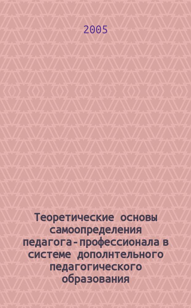 Теоретические основы самоопределения педагога-профессионала в системе дополнтельного педагогического образования