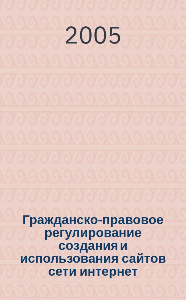 Гражданско-правовое регулирование создания и использования сайтов сети интернет : автореф. дис. на соиск. учен. степ. к.ю.н. : спец. 12.00.03