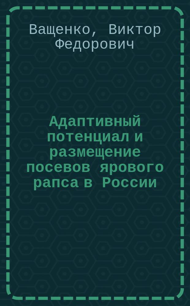 Адаптивный потенциал и размещение посевов ярового рапса в России : монография