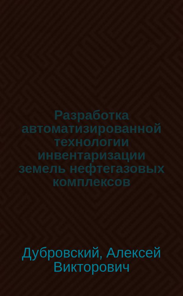 Разработка автоматизированной технологии инвентаризации земель нефтегазовых комплексов : автореф. дис. на соиск. учен. степ. к.т.н. : спец. 25.00.26