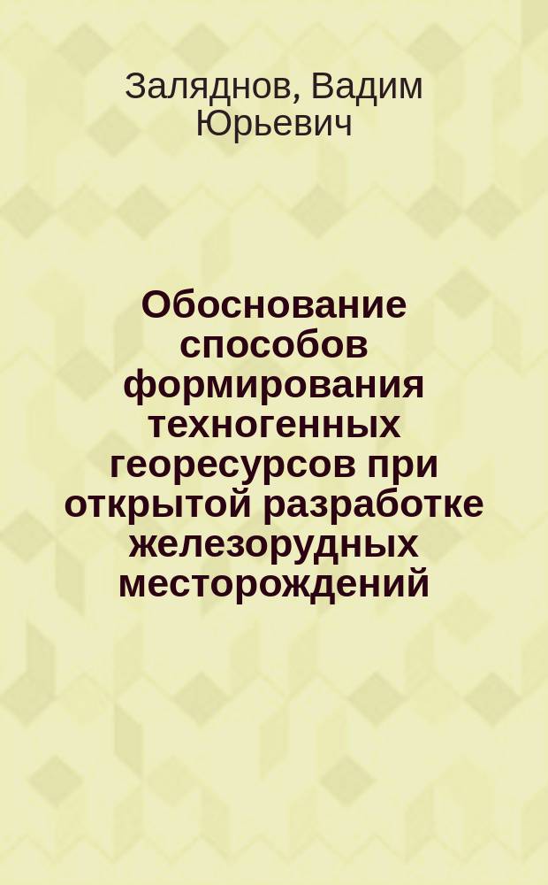 Обоснование способов формирования техногенных георесурсов при открытой разработке железорудных месторождений : автореф. дис. на соиск. учен. степ. к.т.н. : спец. 25.00.22