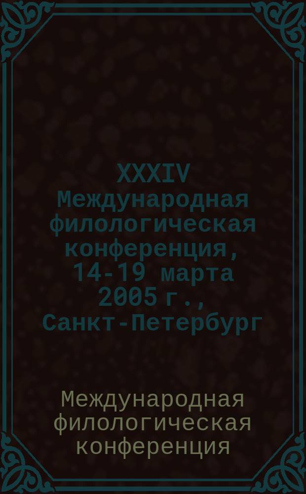 XXXIV Международная филологическая конференция, 14-19 марта 2005 г., Санкт-Петербург : материалы конференции
