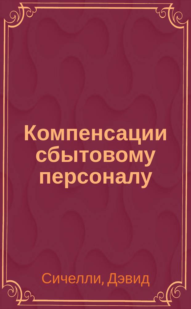 Компенсации сбытовому персоналу : практическое руководство по разработке эффективных компенсационных программ