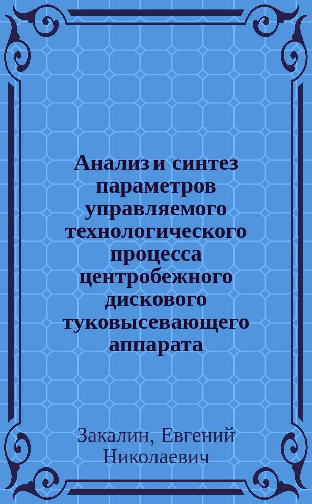 Анализ и синтез параметров управляемого технологического процесса центробежного дискового туковысевающего аппарата : автореф. дис. на соиск. учен. степ. к.т.н. : спец. 05.20.01