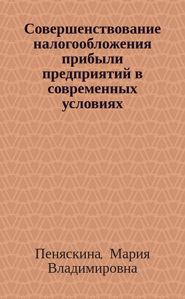 Совершенствование налогообложения прибыли предприятий в современных условиях : автореф. дис. на соиск. учен. степ. к.э.н. : спец. 08.00.10