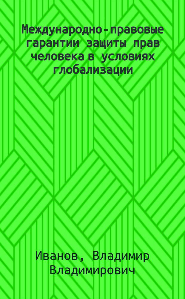 Международно-правовые гарантии защиты прав человека в условиях глобализации : автореф. дис. на соиск. учен. степ. к.ю.н. : спец. 23.00.04