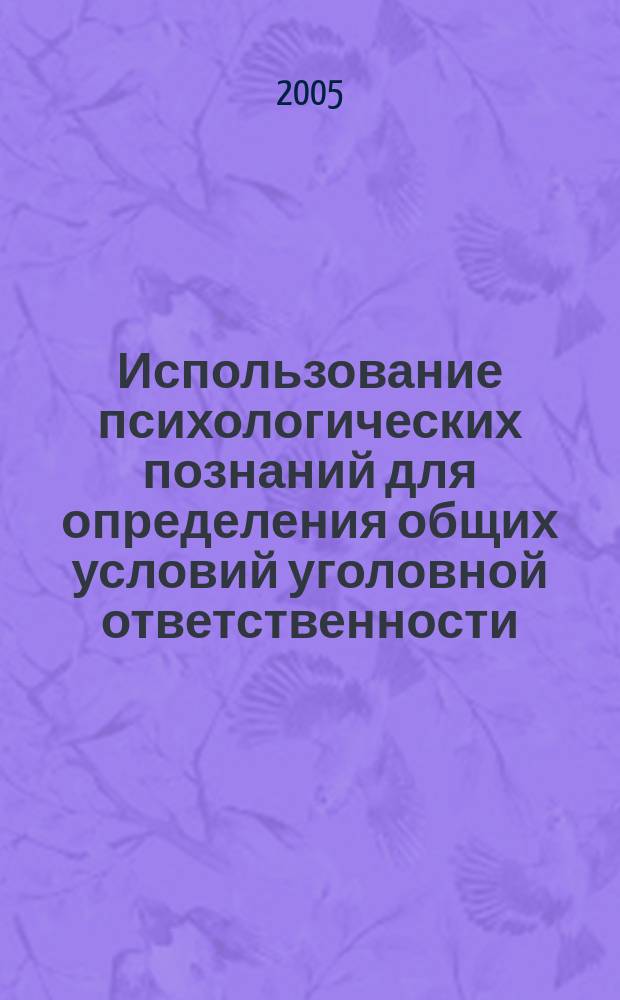 Использование психологических познаний для определения общих условий уголовной ответственности : научно-методическое пособие