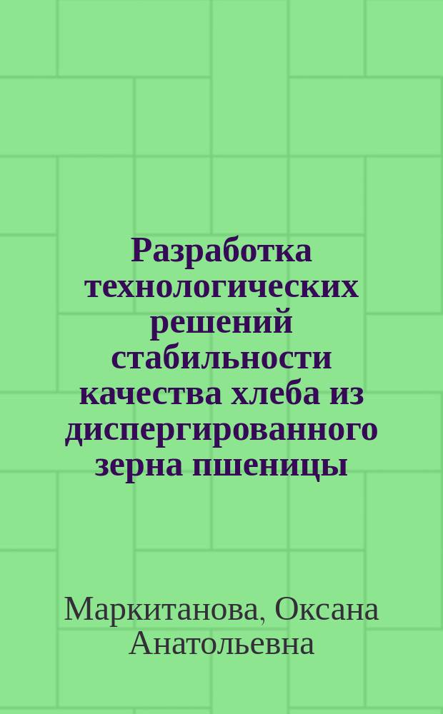 Разработка технологических решений стабильности качества хлеба из диспергированного зерна пшеницы : автореф. дис. на соиск. учен. степ. к.т.н. : спец. 05.18.01