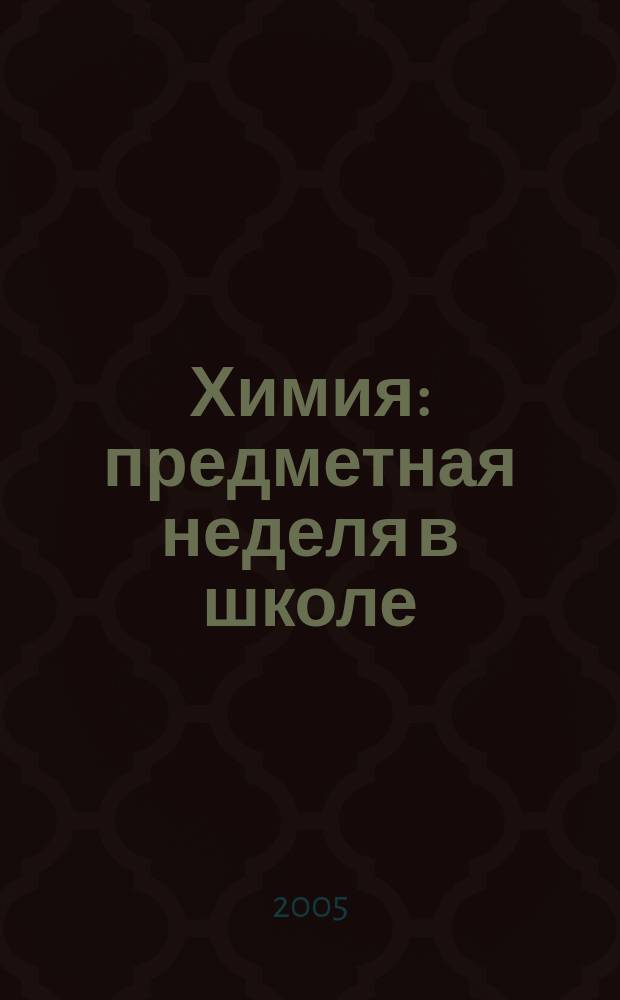 Химия : предметная неделя в школе : планы и конспекты мероприятий