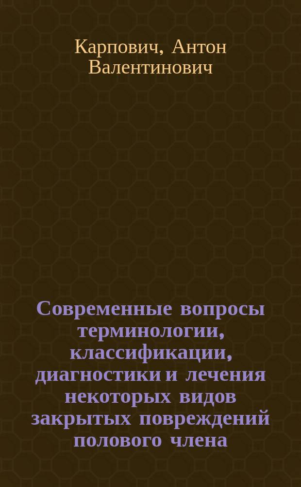 Современные вопросы терминологии, классификации, диагностики и лечения некоторых видов закрытых повреждений полового члена : автореф. дис. на соиск. учен. степ. к.м.н. : спец. 14.00.40