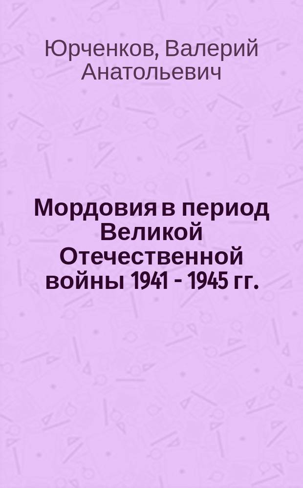 Мордовия в период Великой Отечественной войны 1941 - 1945 гг. = Mordovia in the Period of the 1941-1945 Great Patriotic War : В 2 т