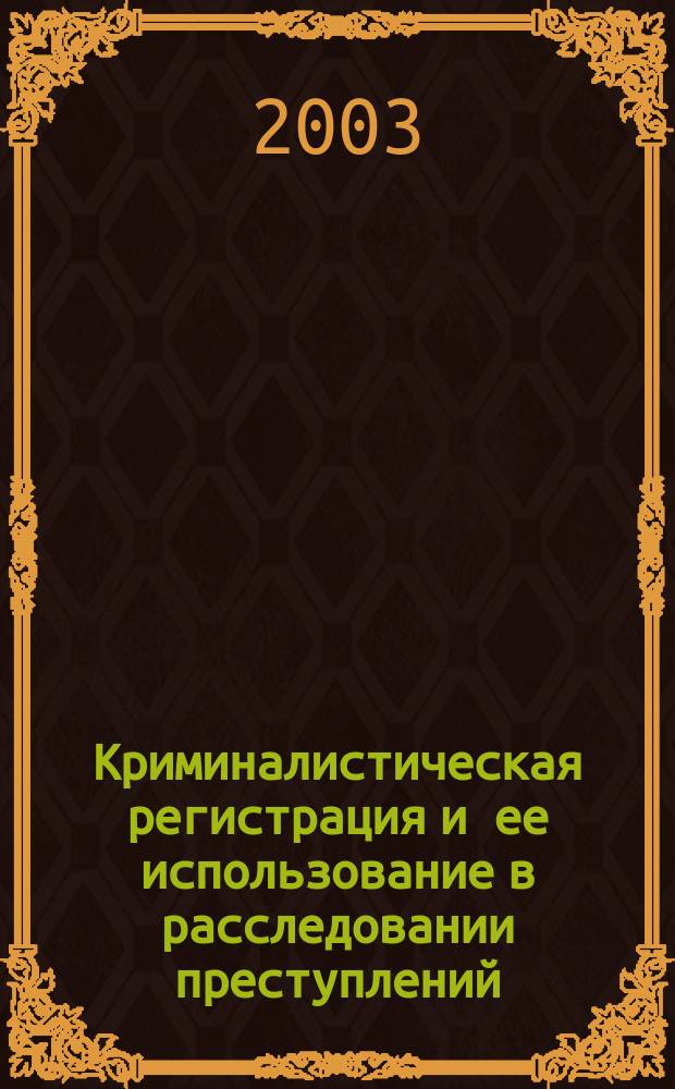 Криминалистическая регистрация и ее использование в расследовании преступлений : учебное пособие