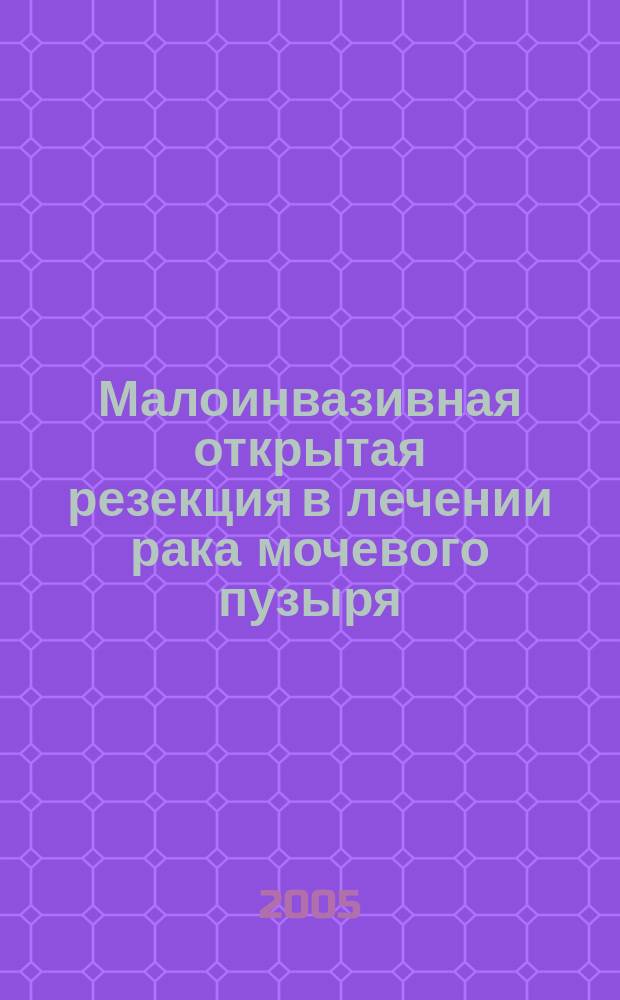 Малоинвазивная открытая резекция в лечении рака мочевого пузыря : автореф. дис. на соиск. учен. степ. к.м.н. : спец. 14.00.40