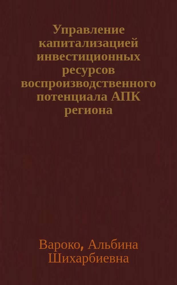Управление капитализацией инвестиционных ресурсов воспроизводственного потенциала АПК региона : (на прим. Кабардино-Балк. респ.) : автореф. дис. на соиск. учен. степ. к.э.н. : спец. 08.00.05