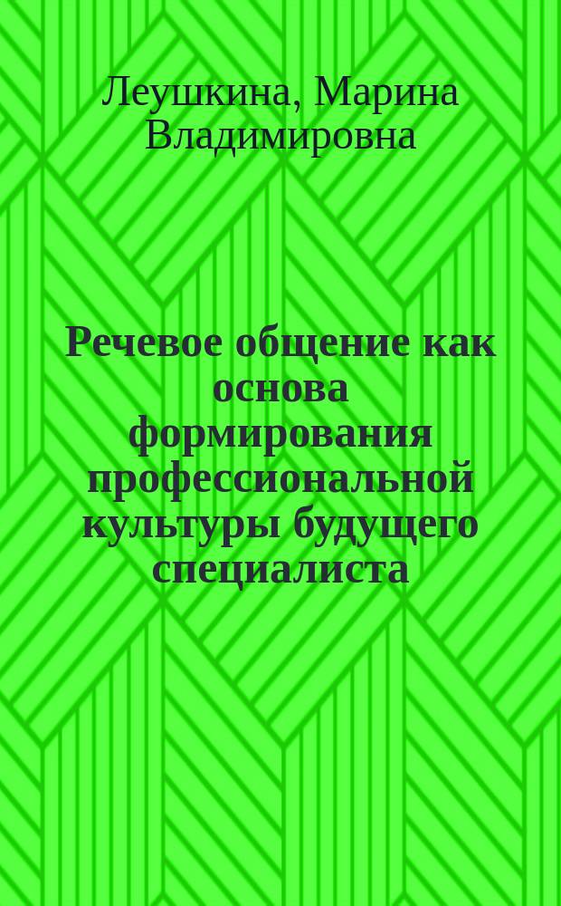 Речевое общение как основа формирования профессиональной культуры будущего специалиста (в сфере профессиональной коммуникации) : автореф. дис. на соиск. учен. степ. к.п.н. : спец. 13.00.08