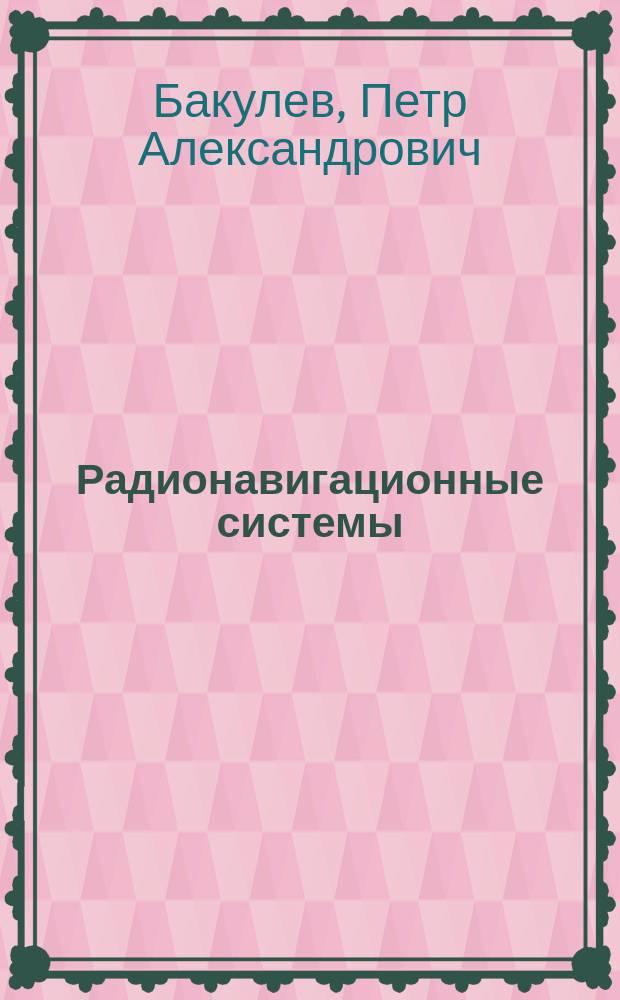 Радионавигационные системы : для студентов высших учебных заведений по специальности "Радиоэлектронные системы" направления подготовки "Радиотехника"
