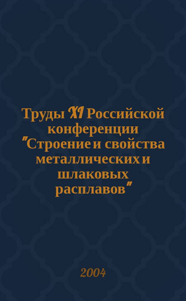 Труды XI Российской конференции "Строение и свойства металлических и шлаковых расплавов", Екатеринбург, 14-16 сентября 2004 г. Т. 3 : Строение и свойства шлаковых расплавов