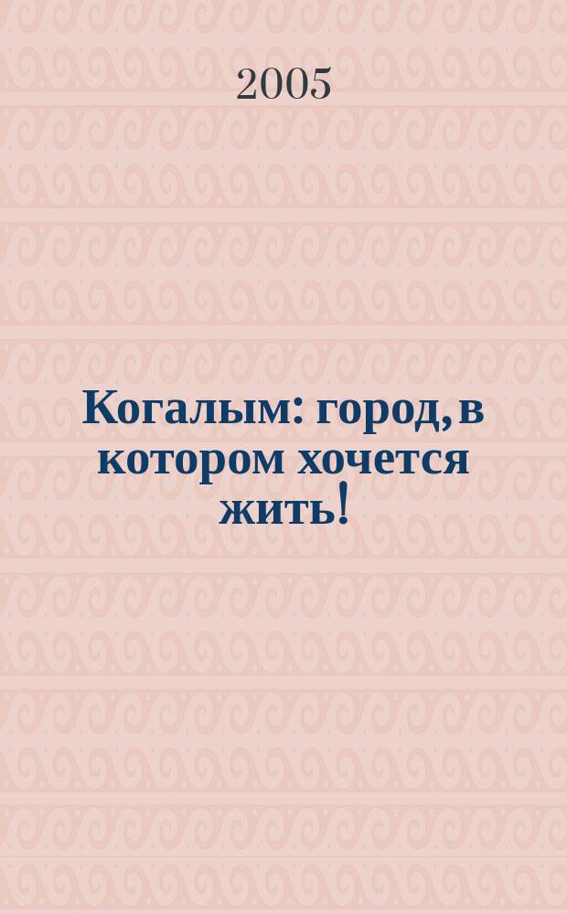 Когалым : город, в котором хочется жить!