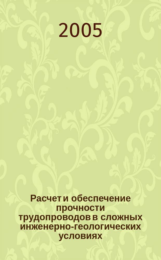 Расчет и обеспечение прочности трудопроводов в сложных инженерно-геологических условиях. Т. 1 : Численное моделирование напряженно-деформированного состояния и устойчивости трубопроводов