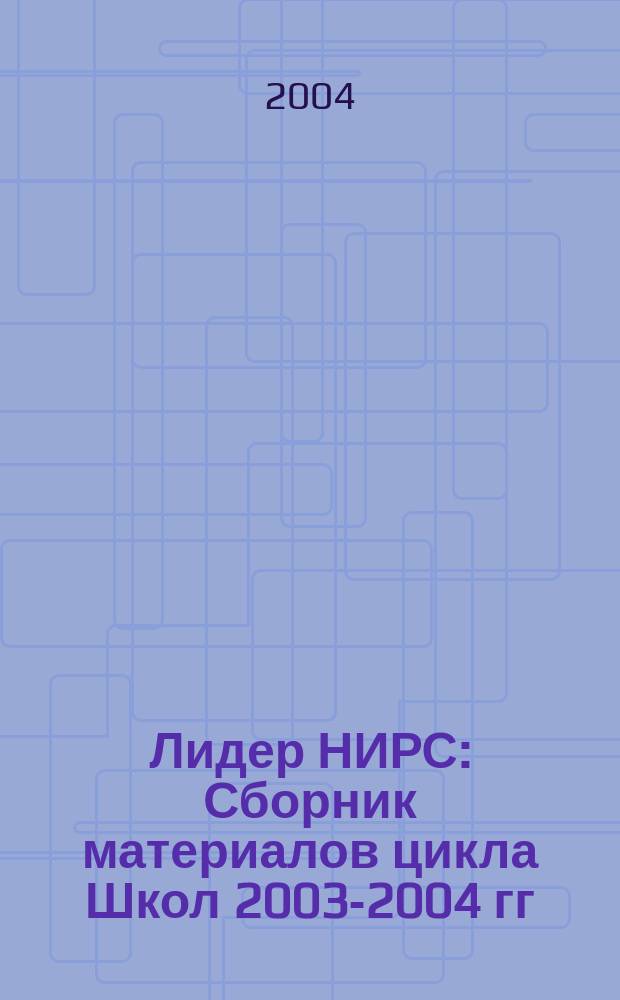 Лидер НИРС : Сборник материалов цикла Школ 2003-2004 гг