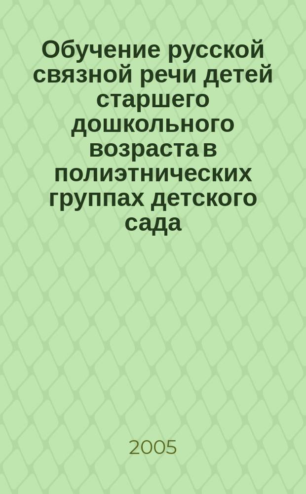 Обучение русской связной речи детей старшего дошкольного возраста в полиэтнических группах детского сада : автореф. дис. на соиск. учен. степ. к.п.н. : спец. 13.00.02