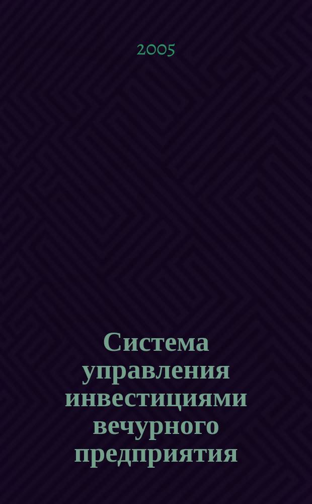 Система управления инвестициями вечурного предприятия : автореф. дис. на соиск. учен. степ. к.э.н. : спец. 08.00.05