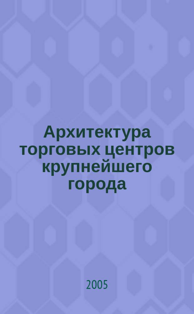 Архитектура торговых центров крупнейшего города (на примере Санкт-Петербурга) : автореф. дис. на соиск. учен. степ. к.арх. : спец. 18.00.02