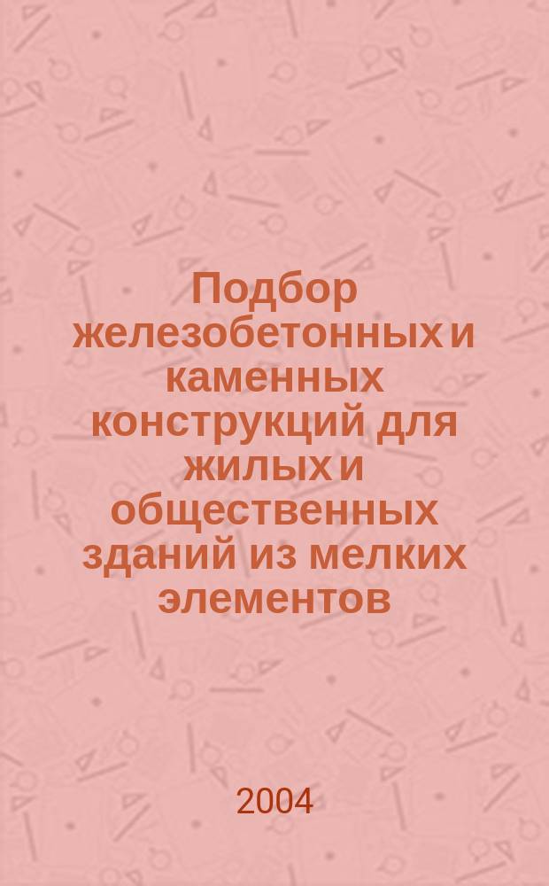 Подбор железобетонных и каменных конструкций для жилых и общественных зданий из мелких элементов. Ч. 1