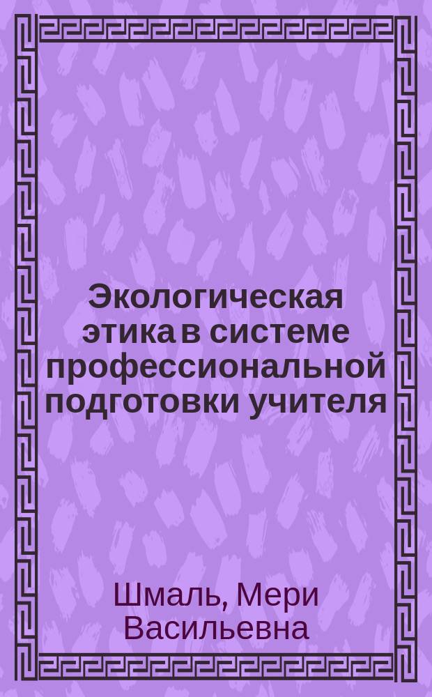 Экологическая этика в системе профессиональной подготовки учителя : автореф. дис. на соиск. учен. степ. к.п.н. : спец. 13.00.01