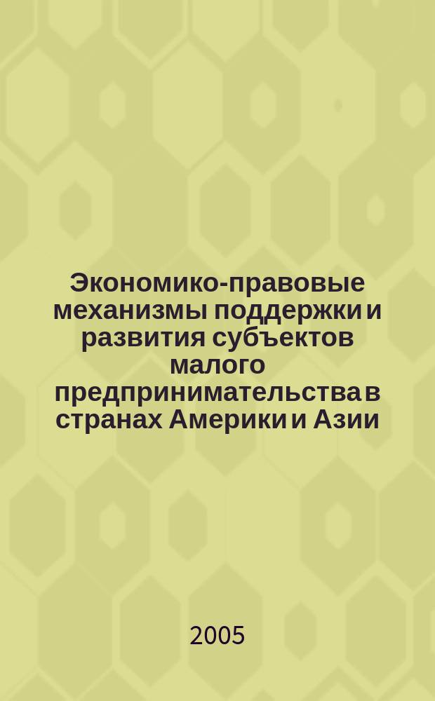 Экономико-правовые механизмы поддержки и развития субъектов малого предпринимательства в странах Америки и Азии : учебное пособие