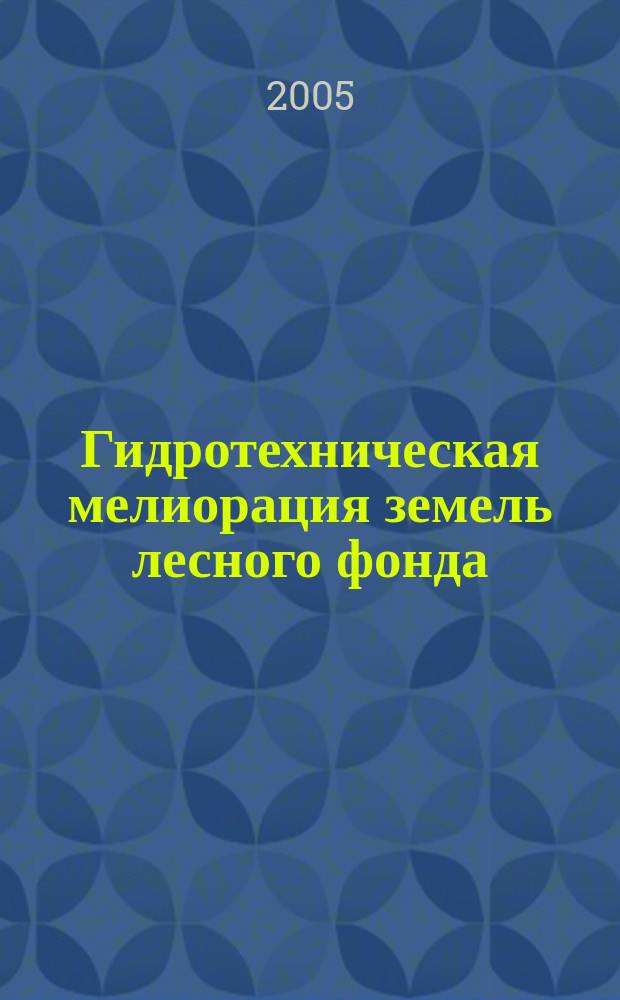 Гидротехническая мелиорация земель лесного фонда: результаты и проблемы = Forest land drainage: results and problems : материалы выездного заседания бюро Межведомственного научно-технического совета и Научной секции Россельхозакадемии по гидролесомелиорации, г. Черняховск, Калининградской области, 2-6 августа 2005 года