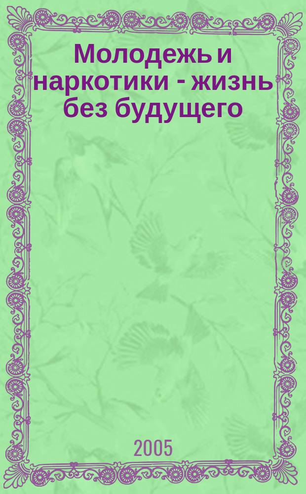 Молодежь и наркотики - жизнь без будущего : учебно-методическое пособие