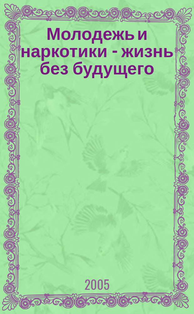 Молодежь и наркотики - жизнь без будущего : учебно-методическое пособие