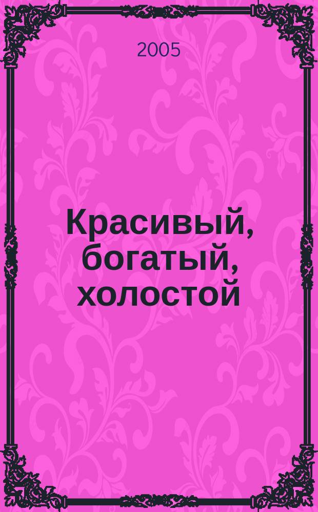 Красивый, богатый, холостой : повесть