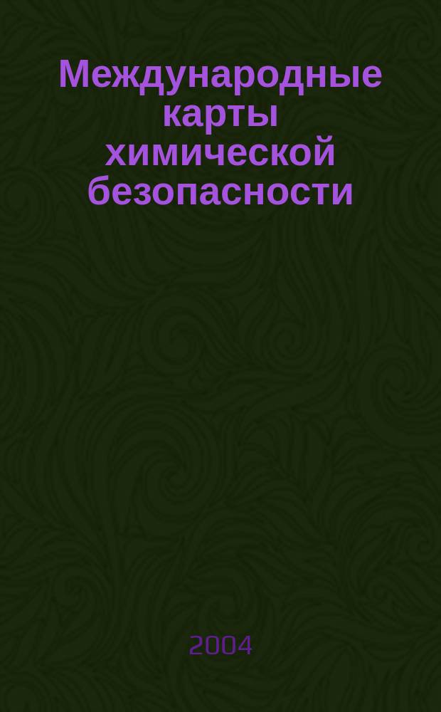 Международные карты химической безопасности : приоритетные химические вещества для России : справочник для специалистов по охране труда, специалистов по чрезвычайным ситуациям, гигиенистов, экологов, врачей, химиков