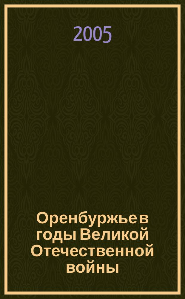 Оренбуржье в годы Великой Отечественной войны : материалы региональной научно-практической конференции, посвященной 60-летию Победы СССР в Великой Отечественной войне, Оренбург, 11-12 апреля 2005 г. : в 3 т.