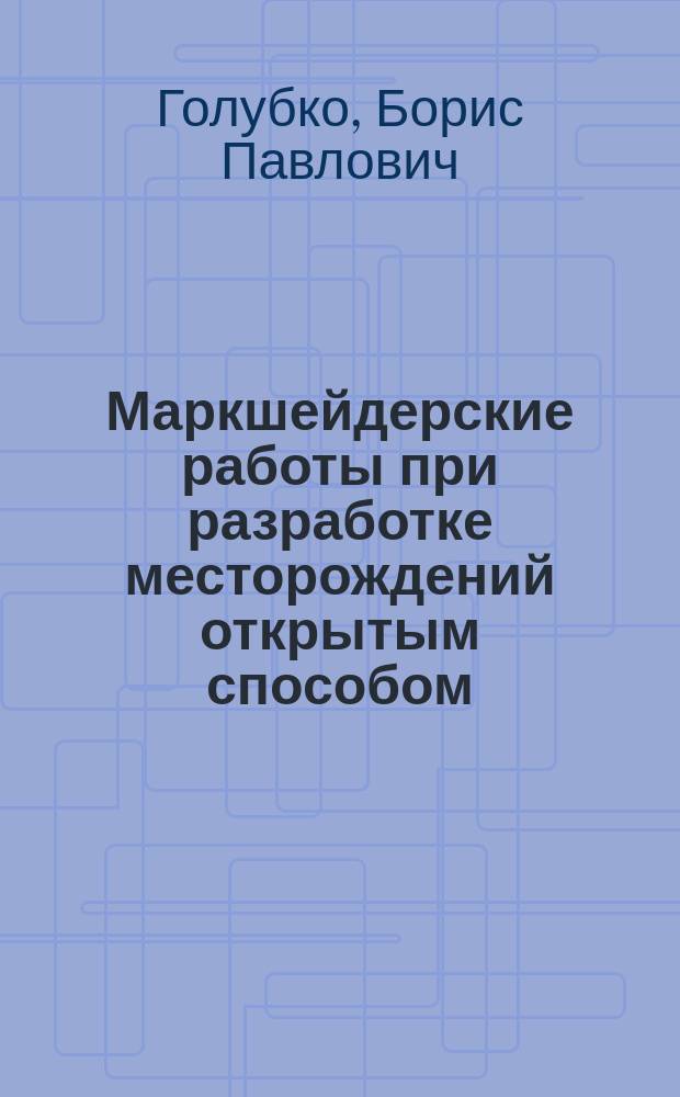 Маркшейдерские работы при разработке месторождений открытым способом : учебное пособие для студентов вузов, обучающихся по специальности "Маркшейдерское дело" направления подготовки дипломированных специалистов "Горное дело"