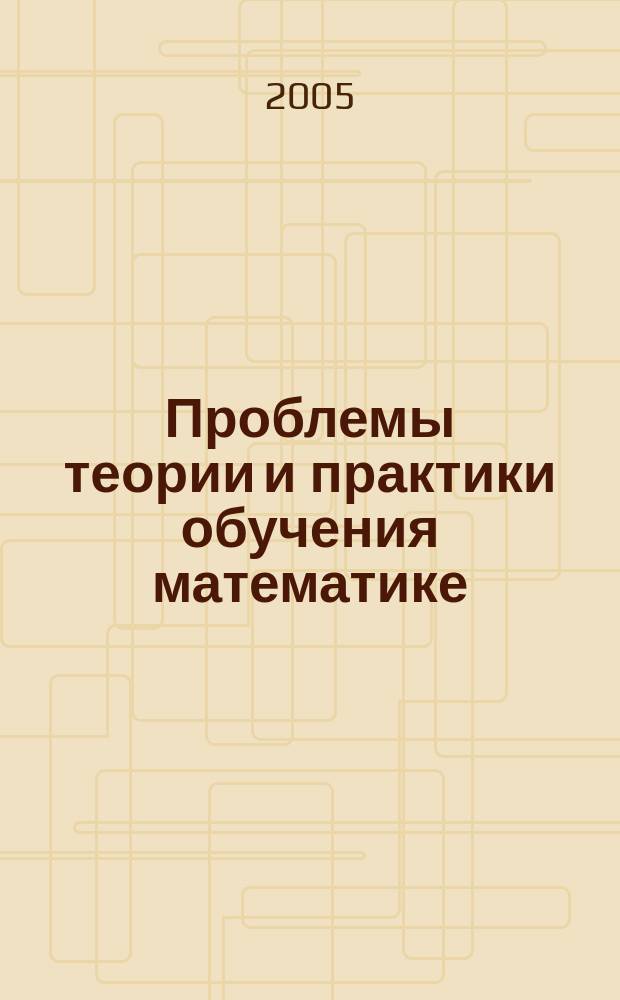 Проблемы теории и практики обучения математике : сборник научных работ, представленных на Международную научную конференцию "58 Герценовские чтения"