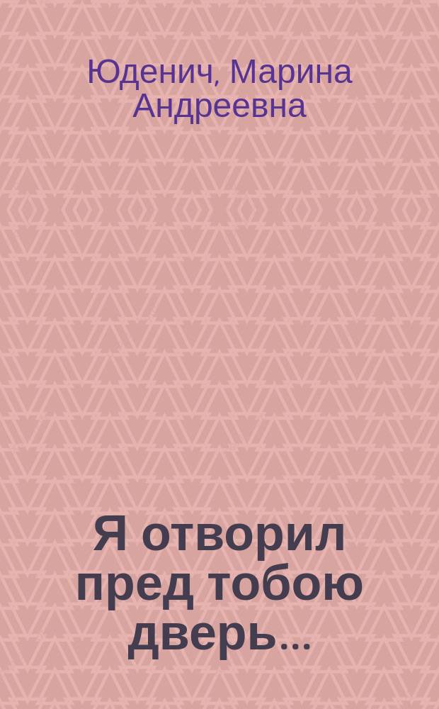 Я отворил пред тобою дверь ... : роман