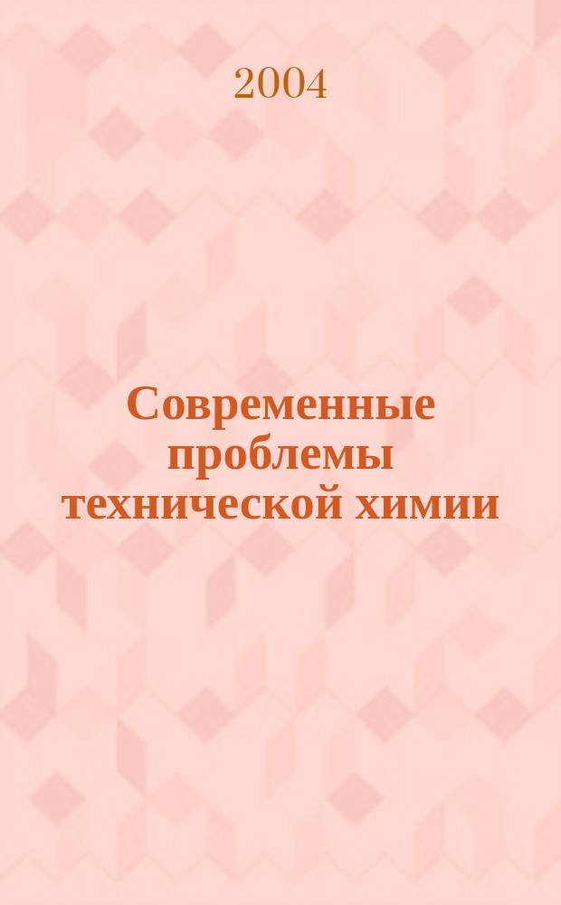 Современные проблемы технической химии : материалы докладов Международной научно-технической и методической конференции (22-24 декабря 2004 год)