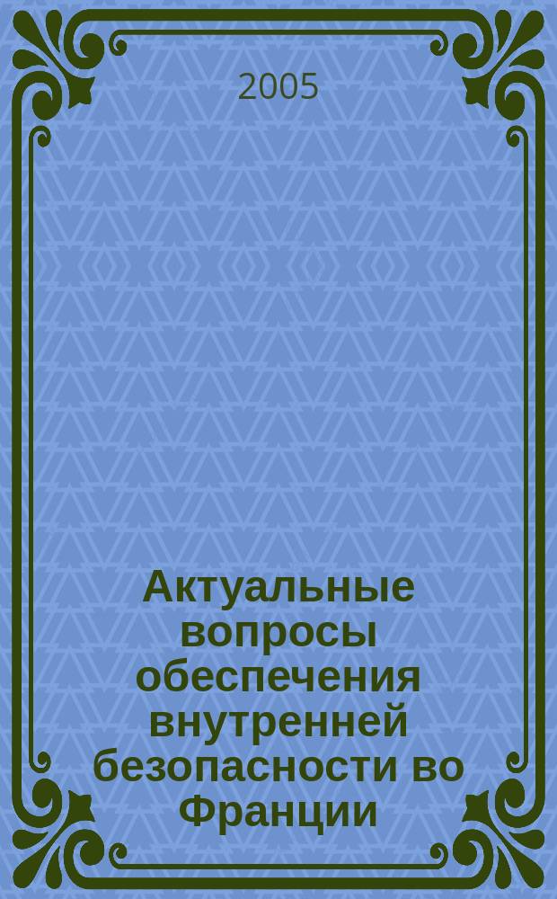 Актуальные вопросы обеспечения внутренней безопасности во Франции : монография