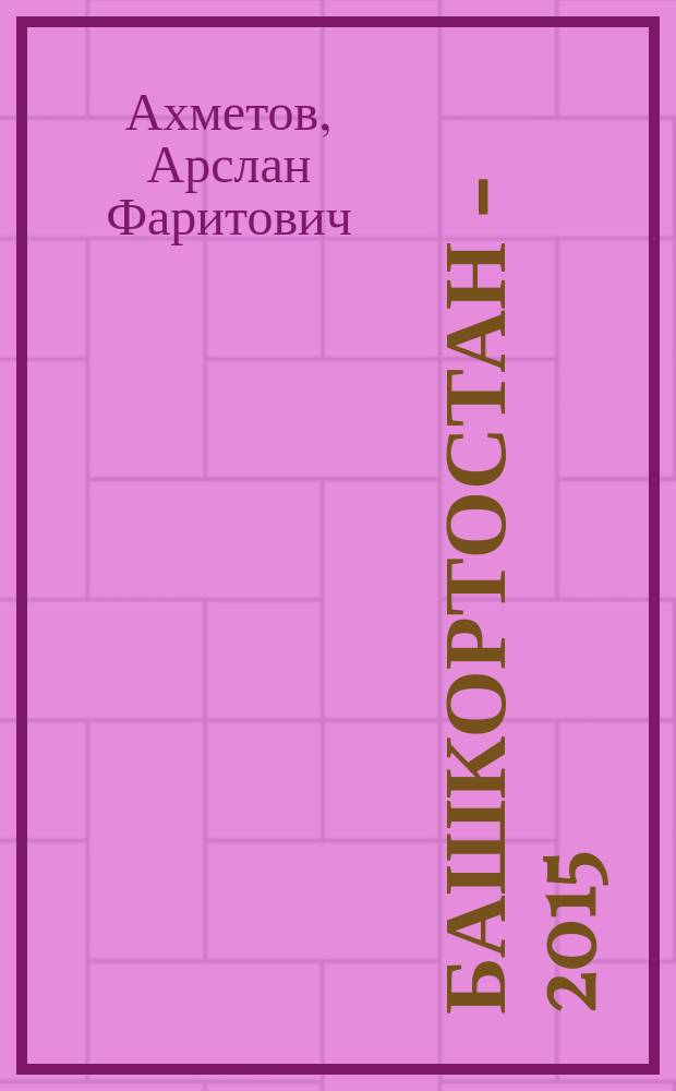 Башкортостан - 2015: Стратегия развития : концепция долгосрочной стратегии социально-экономического развития Республики Башкортостан